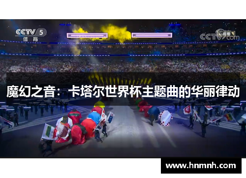 魔幻之音：卡塔尔世界杯主题曲的华丽律动