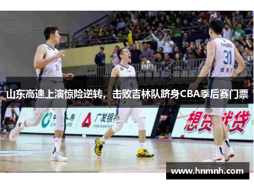 山东高速上演惊险逆转，击败吉林队跻身CBA季后赛门票