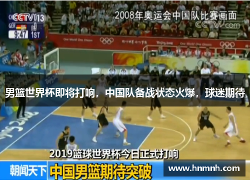 男篮世界杯即将打响，中国队备战状态火爆，球迷期待