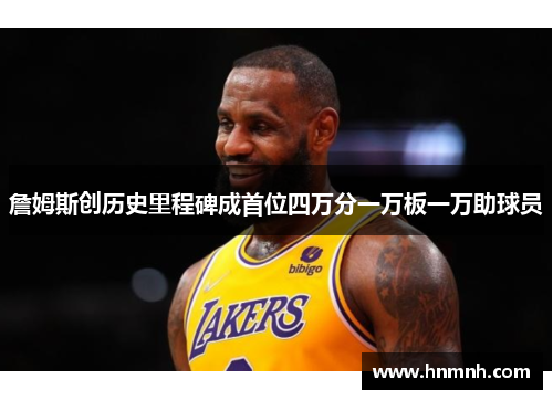 詹姆斯创历史里程碑成首位四万分一万板一万助球员