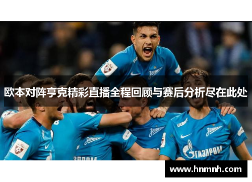 欧本对阵亨克精彩直播全程回顾与赛后分析尽在此处
