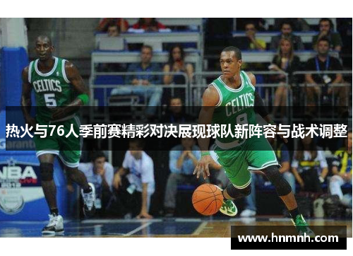 热火与76人季前赛精彩对决展现球队新阵容与战术调整