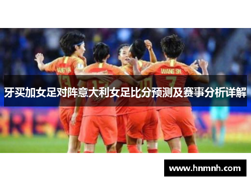 牙买加女足对阵意大利女足比分预测及赛事分析详解